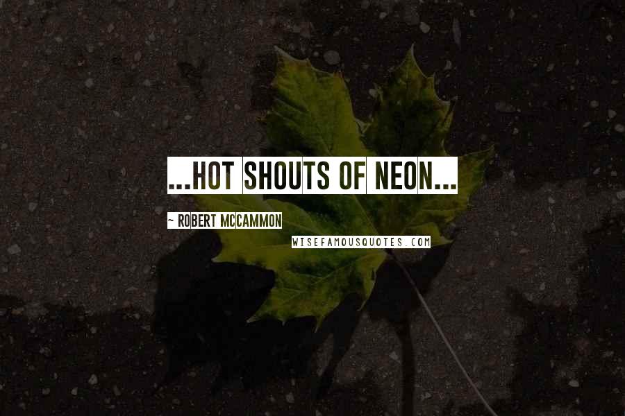 Robert McCammon Quotes: ...hot shouts of neon...
