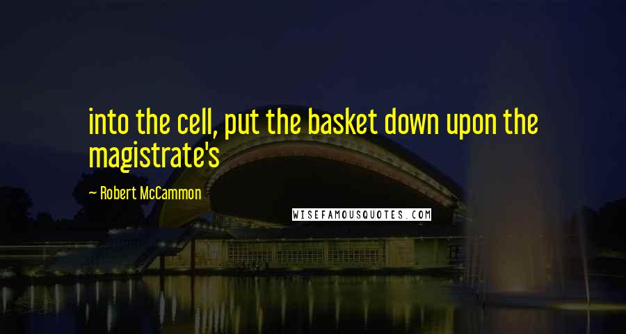 Robert McCammon Quotes: into the cell, put the basket down upon the magistrate's