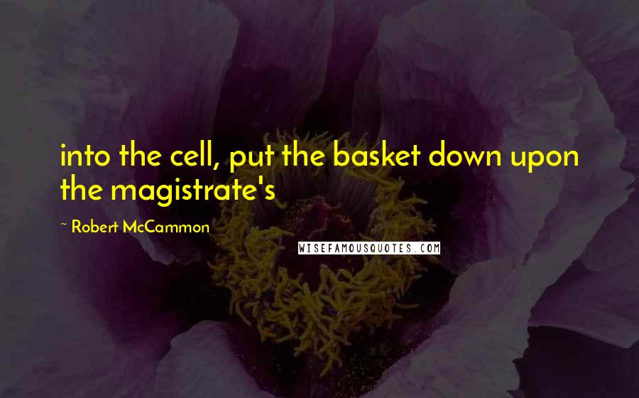 Robert McCammon Quotes: into the cell, put the basket down upon the magistrate's