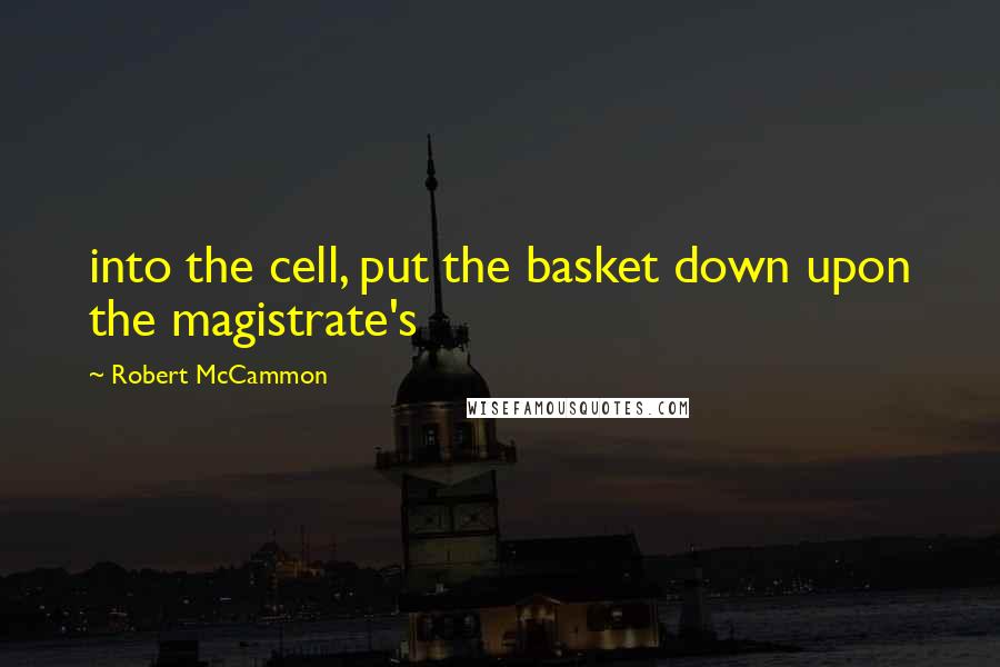 Robert McCammon Quotes: into the cell, put the basket down upon the magistrate's