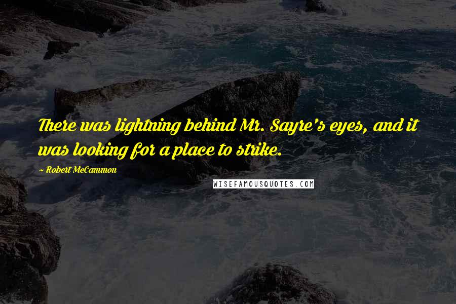 Robert McCammon Quotes: There was lightning behind Mr. Sayre's eyes, and it was looking for a place to strike.