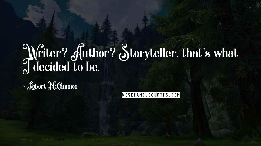 Robert McCammon Quotes: Writer? Author? Storyteller, that's what I decided to be.