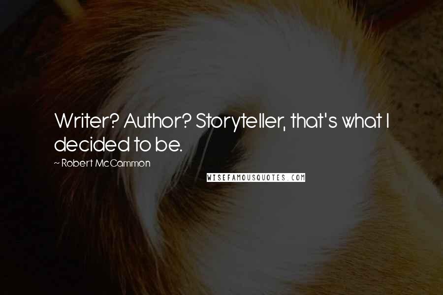 Robert McCammon Quotes: Writer? Author? Storyteller, that's what I decided to be.