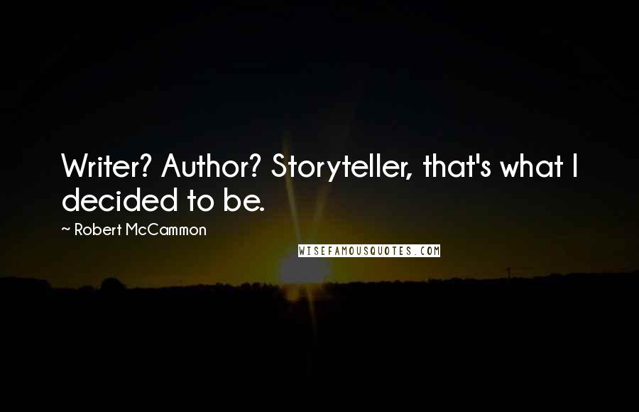 Robert McCammon Quotes: Writer? Author? Storyteller, that's what I decided to be.