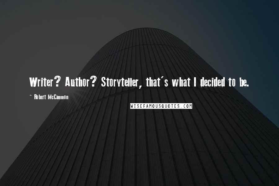 Robert McCammon Quotes: Writer? Author? Storyteller, that's what I decided to be.