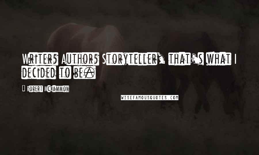 Robert McCammon Quotes: Writer? Author? Storyteller, that's what I decided to be.