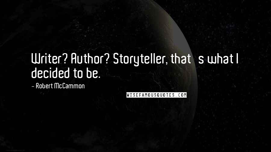 Robert McCammon Quotes: Writer? Author? Storyteller, that's what I decided to be.