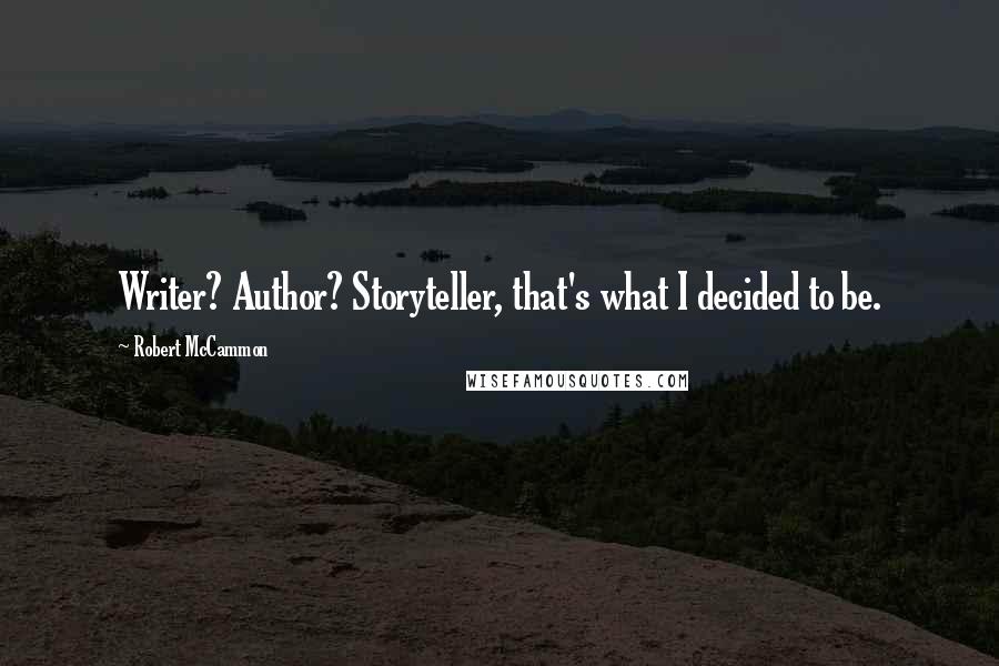 Robert McCammon Quotes: Writer? Author? Storyteller, that's what I decided to be.