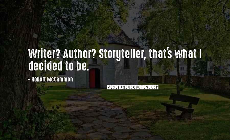 Robert McCammon Quotes: Writer? Author? Storyteller, that's what I decided to be.