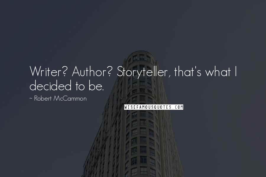 Robert McCammon Quotes: Writer? Author? Storyteller, that's what I decided to be.