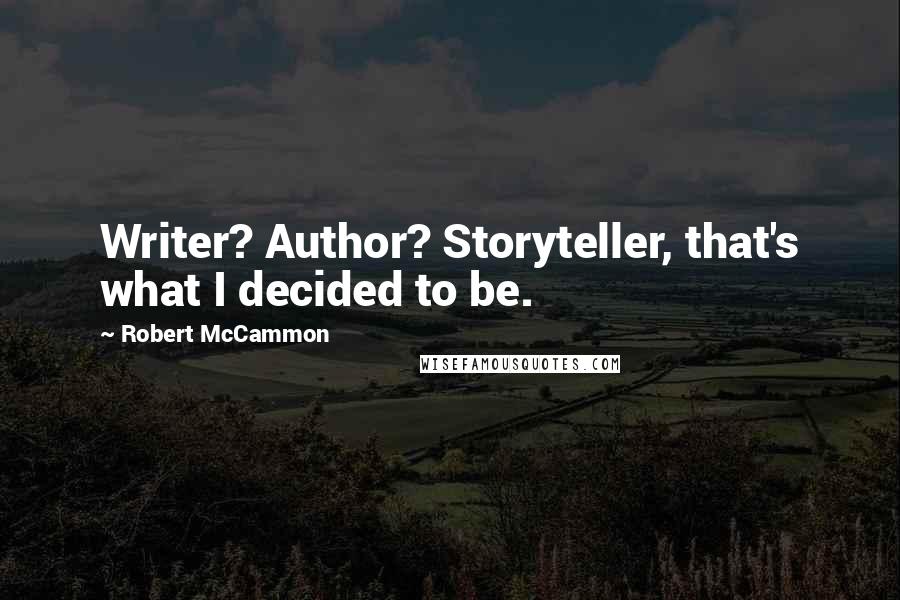 Robert McCammon Quotes: Writer? Author? Storyteller, that's what I decided to be.