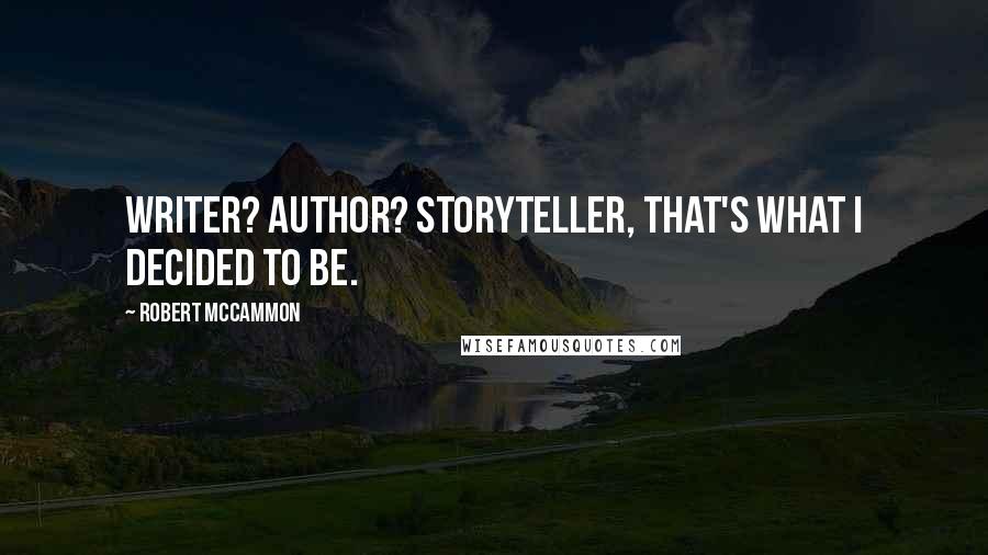 Robert McCammon Quotes: Writer? Author? Storyteller, that's what I decided to be.