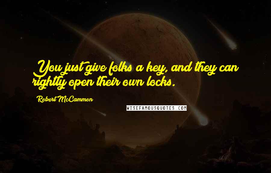 Robert McCammon Quotes: You just give folks a key, and they can rightly open their own locks.