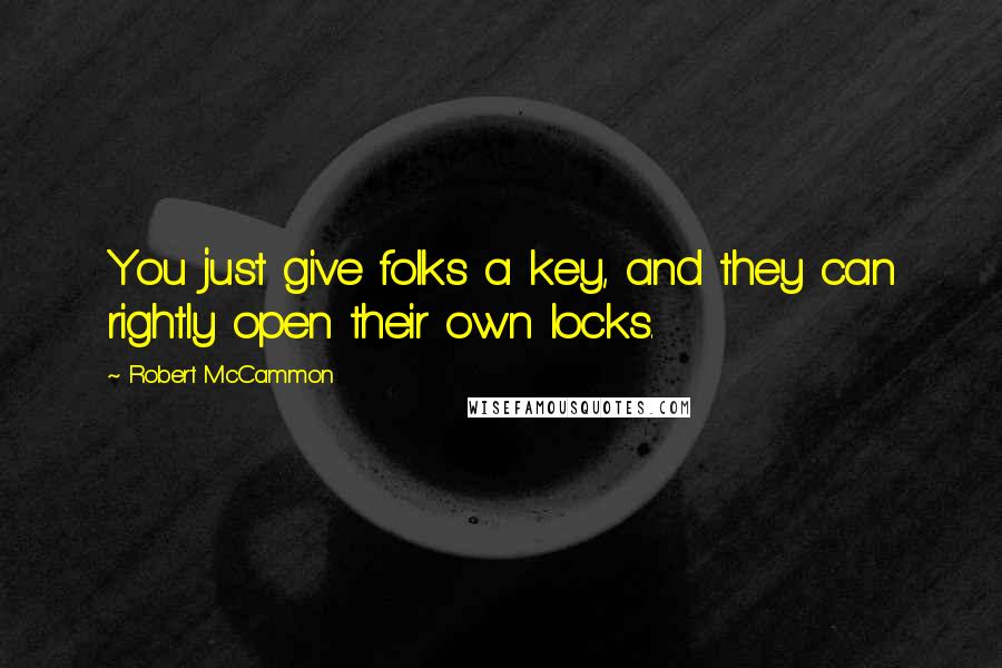 Robert McCammon Quotes: You just give folks a key, and they can rightly open their own locks.