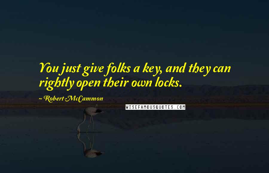 Robert McCammon Quotes: You just give folks a key, and they can rightly open their own locks.