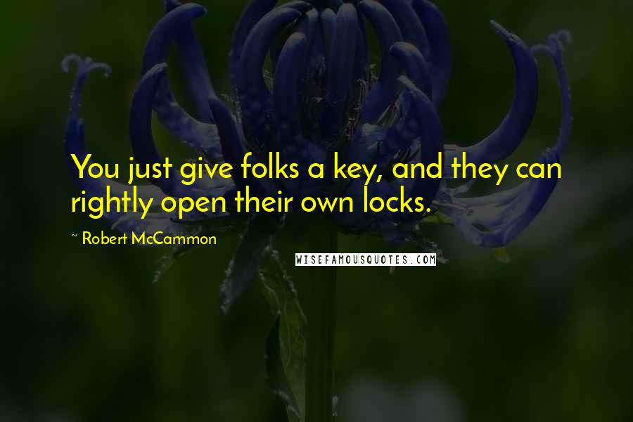 Robert McCammon Quotes: You just give folks a key, and they can rightly open their own locks.