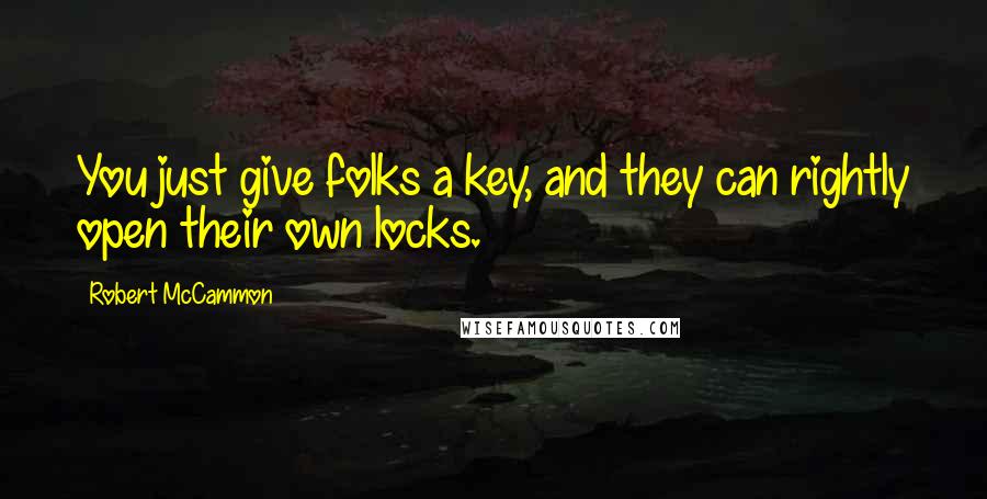 Robert McCammon Quotes: You just give folks a key, and they can rightly open their own locks.