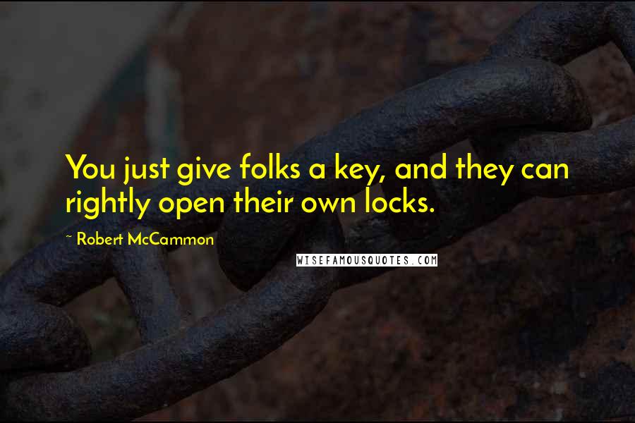 Robert McCammon Quotes: You just give folks a key, and they can rightly open their own locks.