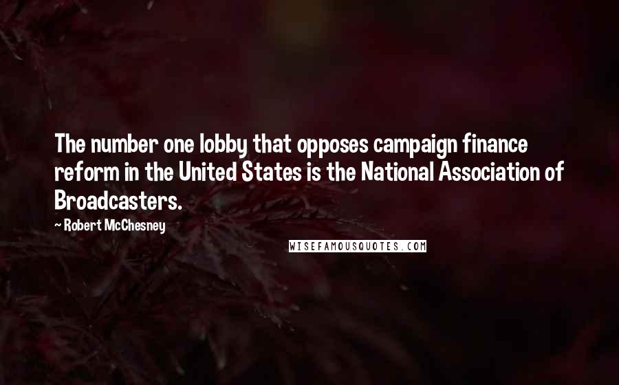 Robert McChesney Quotes: The number one lobby that opposes campaign finance reform in the United States is the National Association of Broadcasters.