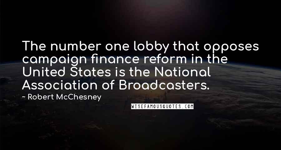 Robert McChesney Quotes: The number one lobby that opposes campaign finance reform in the United States is the National Association of Broadcasters.