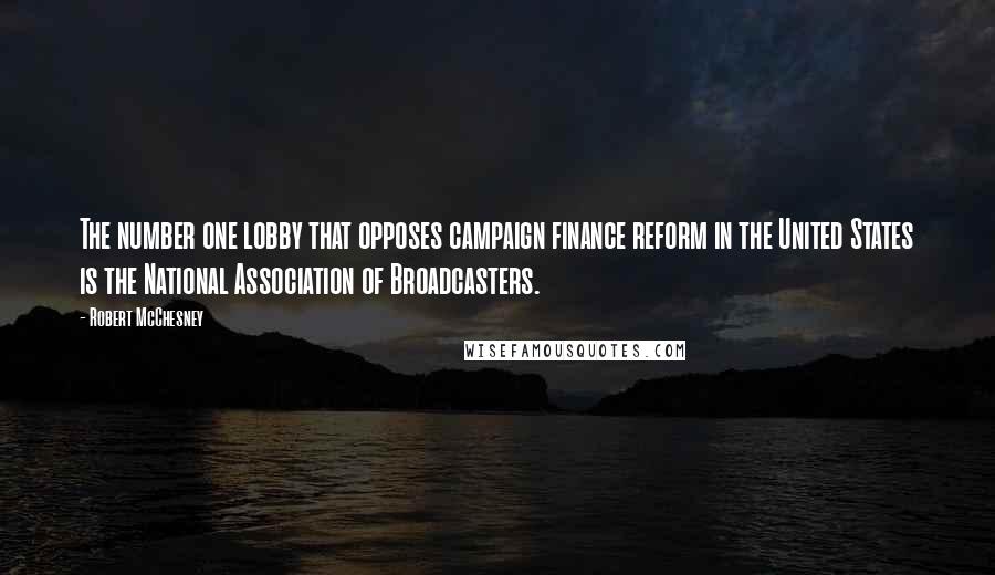 Robert McChesney Quotes: The number one lobby that opposes campaign finance reform in the United States is the National Association of Broadcasters.