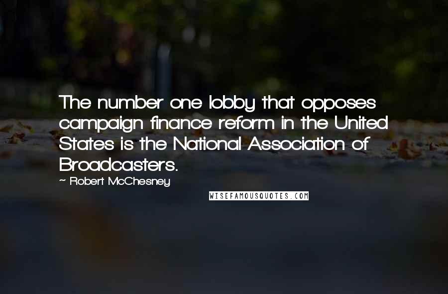 Robert McChesney Quotes: The number one lobby that opposes campaign finance reform in the United States is the National Association of Broadcasters.