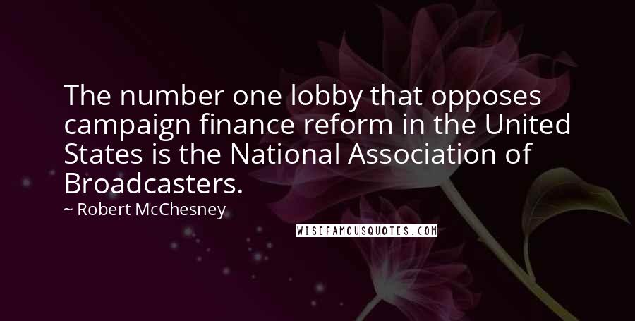 Robert McChesney Quotes: The number one lobby that opposes campaign finance reform in the United States is the National Association of Broadcasters.