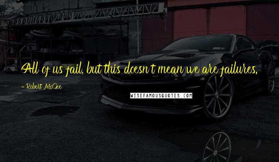 Robert McGee Quotes: All of us fail, but this doesn't mean we are failures.