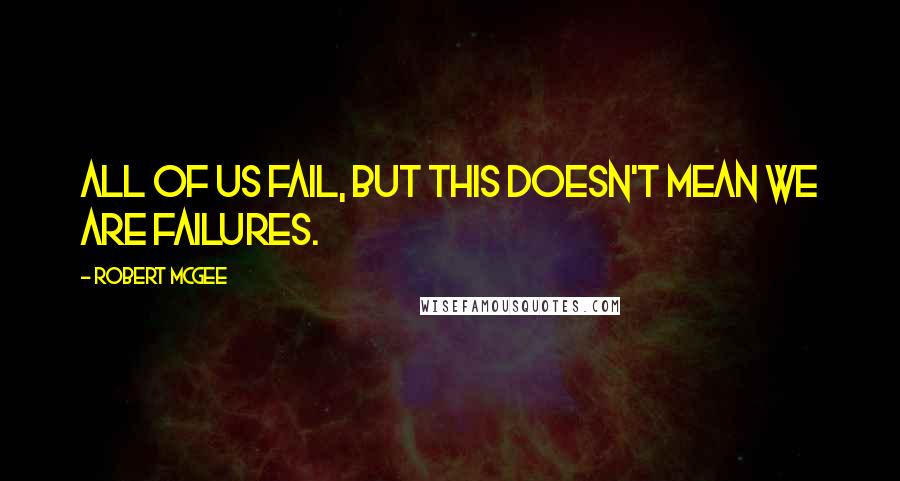 Robert McGee Quotes: All of us fail, but this doesn't mean we are failures.