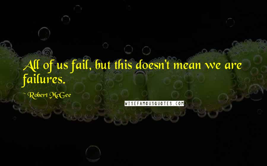 Robert McGee Quotes: All of us fail, but this doesn't mean we are failures.