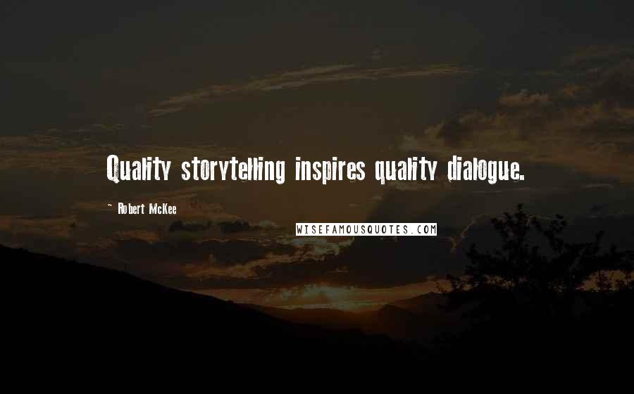 Robert McKee Quotes: Quality storytelling inspires quality dialogue.