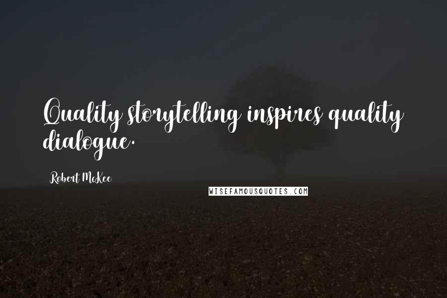 Robert McKee Quotes: Quality storytelling inspires quality dialogue.