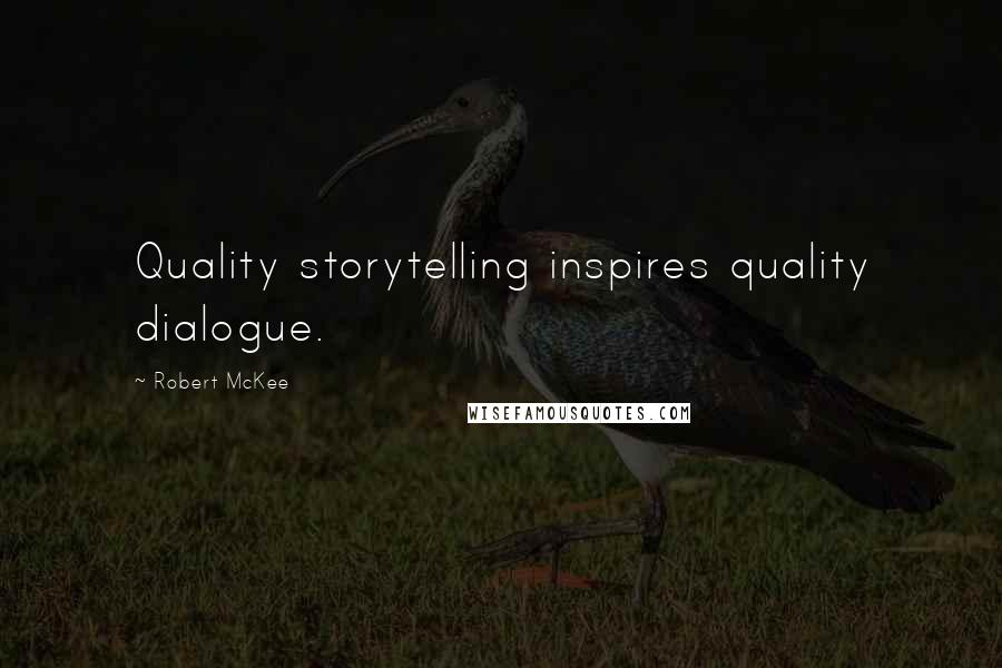 Robert McKee Quotes: Quality storytelling inspires quality dialogue.