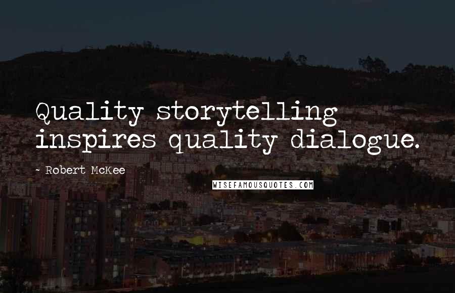 Robert McKee Quotes: Quality storytelling inspires quality dialogue.