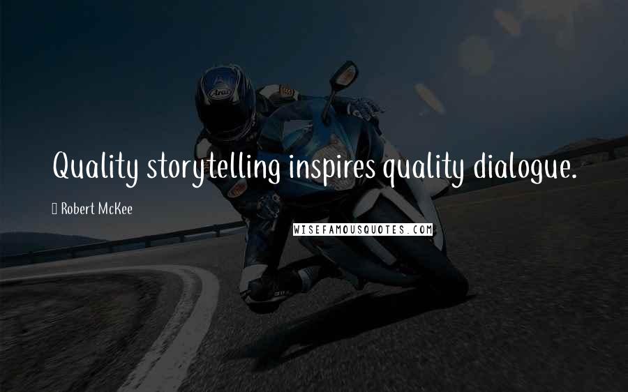 Robert McKee Quotes: Quality storytelling inspires quality dialogue.