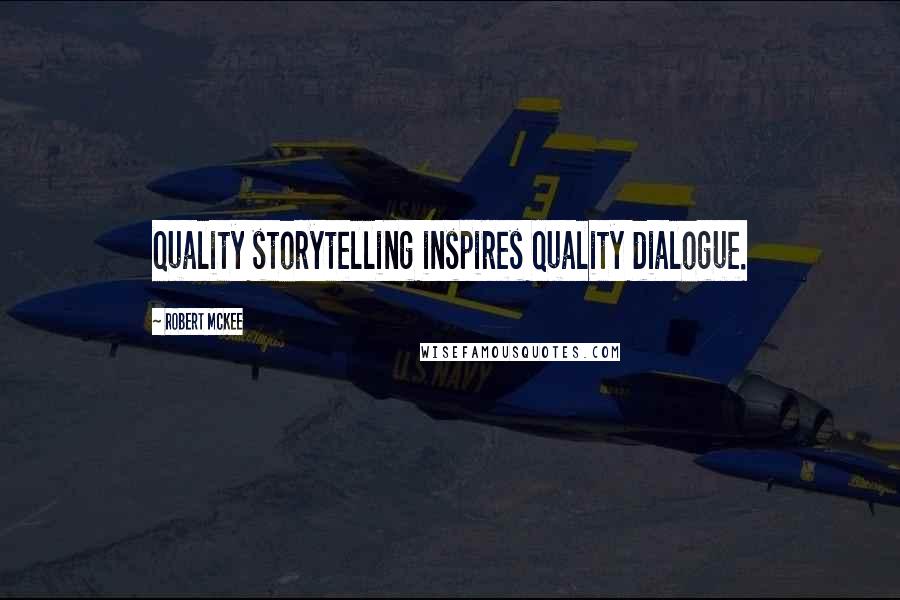 Robert McKee Quotes: Quality storytelling inspires quality dialogue.