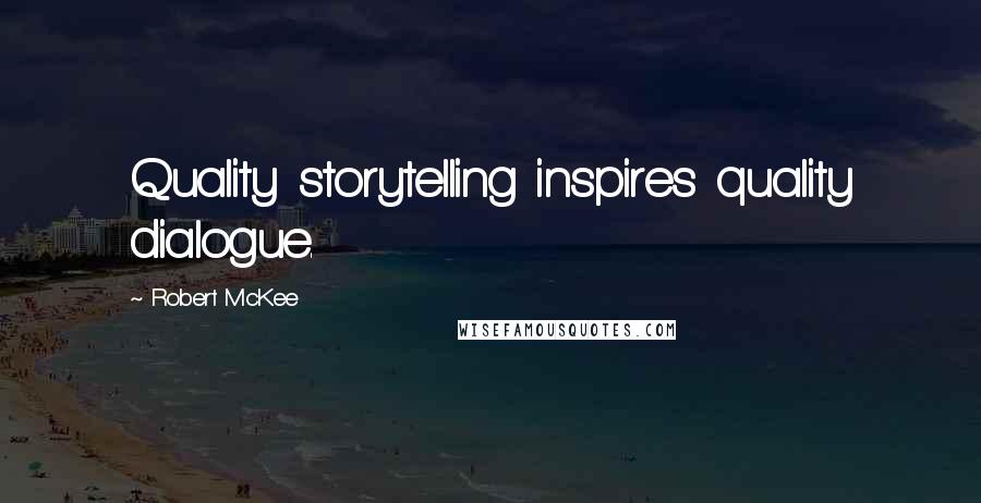 Robert McKee Quotes: Quality storytelling inspires quality dialogue.