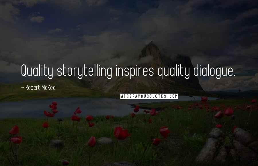 Robert McKee Quotes: Quality storytelling inspires quality dialogue.