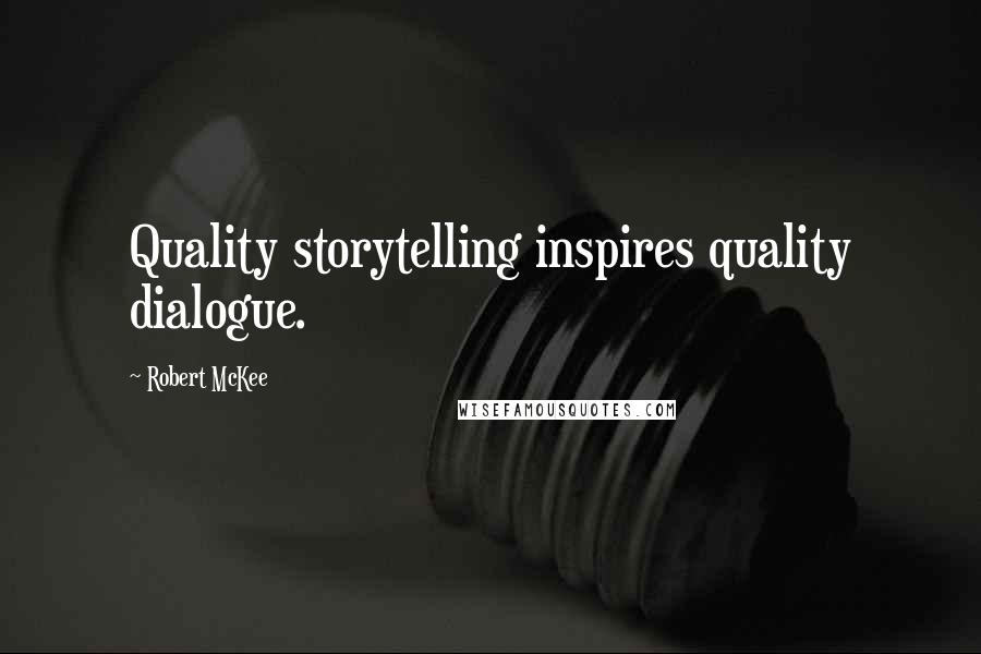 Robert McKee Quotes: Quality storytelling inspires quality dialogue.