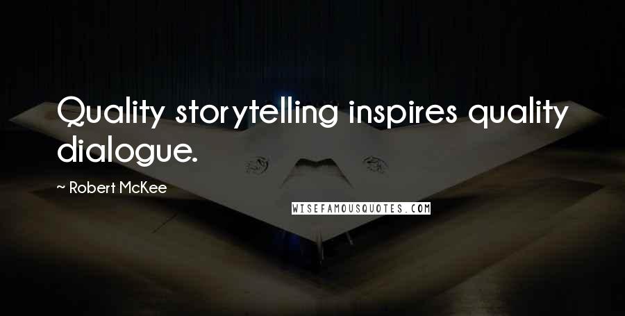 Robert McKee Quotes: Quality storytelling inspires quality dialogue.