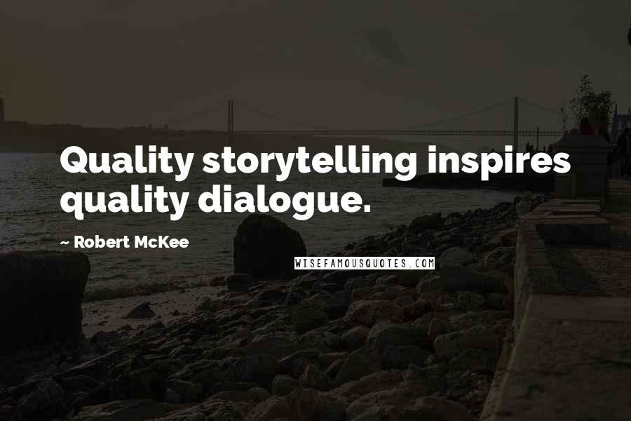 Robert McKee Quotes: Quality storytelling inspires quality dialogue.