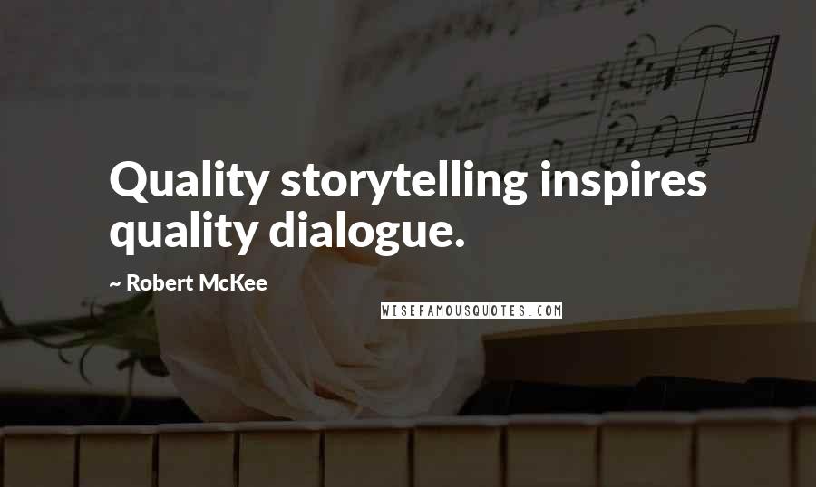 Robert McKee Quotes: Quality storytelling inspires quality dialogue.