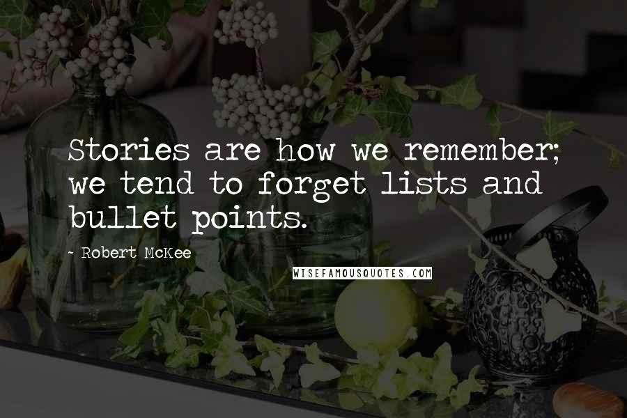 Robert McKee Quotes: Stories are how we remember; we tend to forget lists and bullet points.