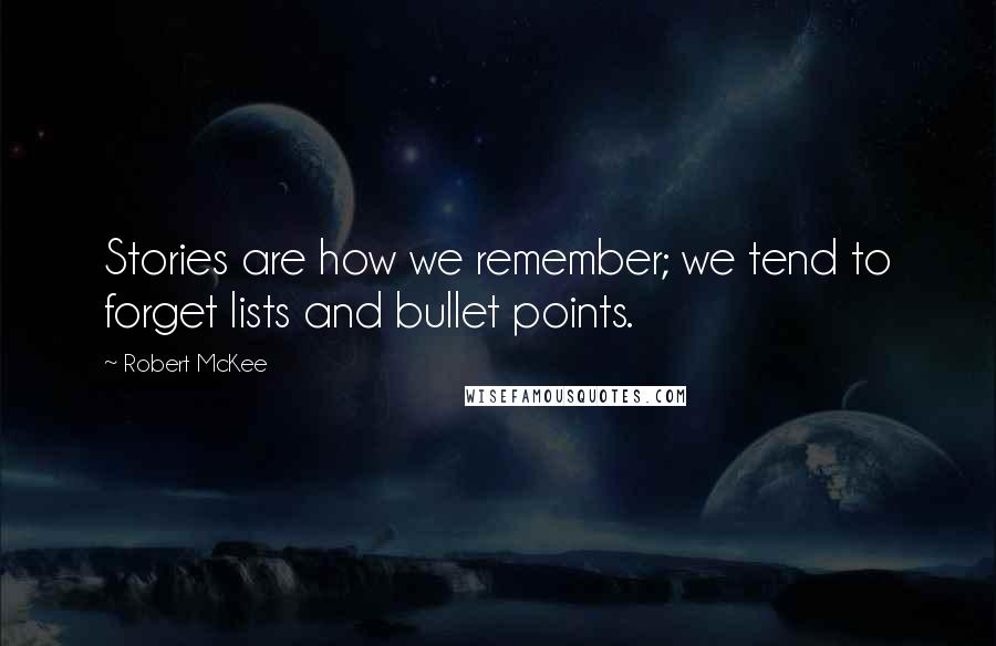 Robert McKee Quotes: Stories are how we remember; we tend to forget lists and bullet points.