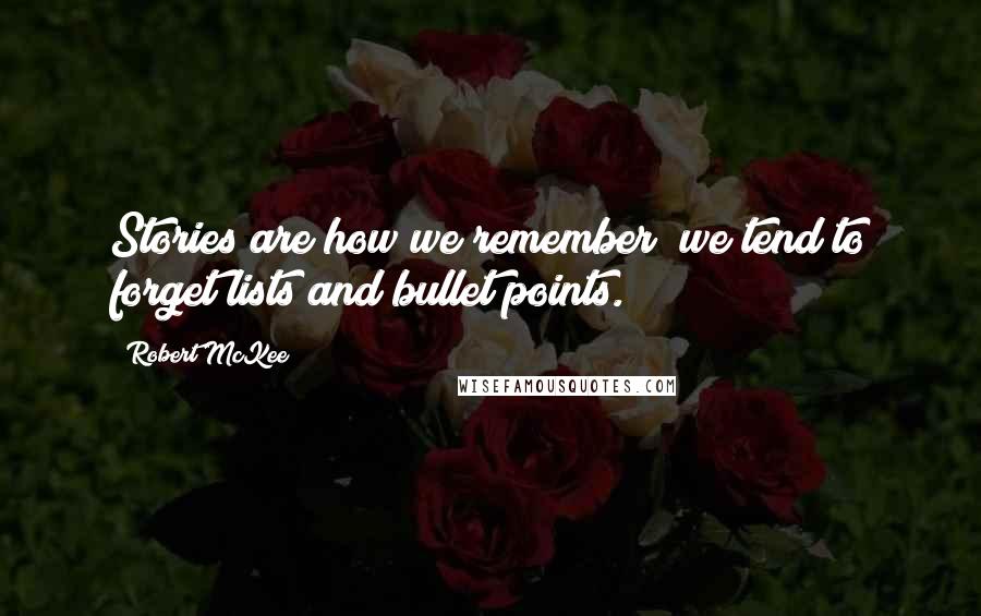 Robert McKee Quotes: Stories are how we remember; we tend to forget lists and bullet points.