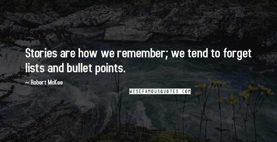 Robert McKee Quotes: Stories are how we remember; we tend to forget lists and bullet points.