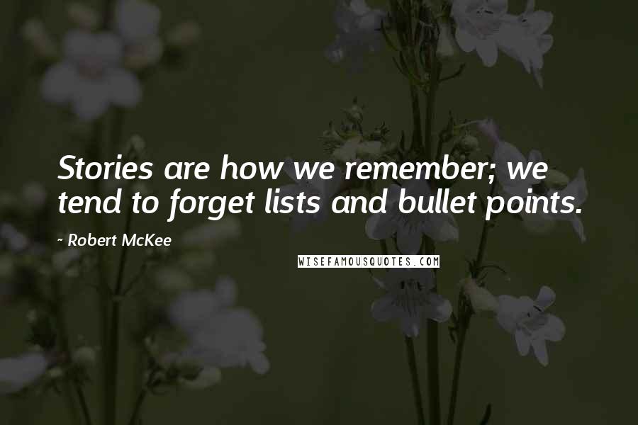 Robert McKee Quotes: Stories are how we remember; we tend to forget lists and bullet points.