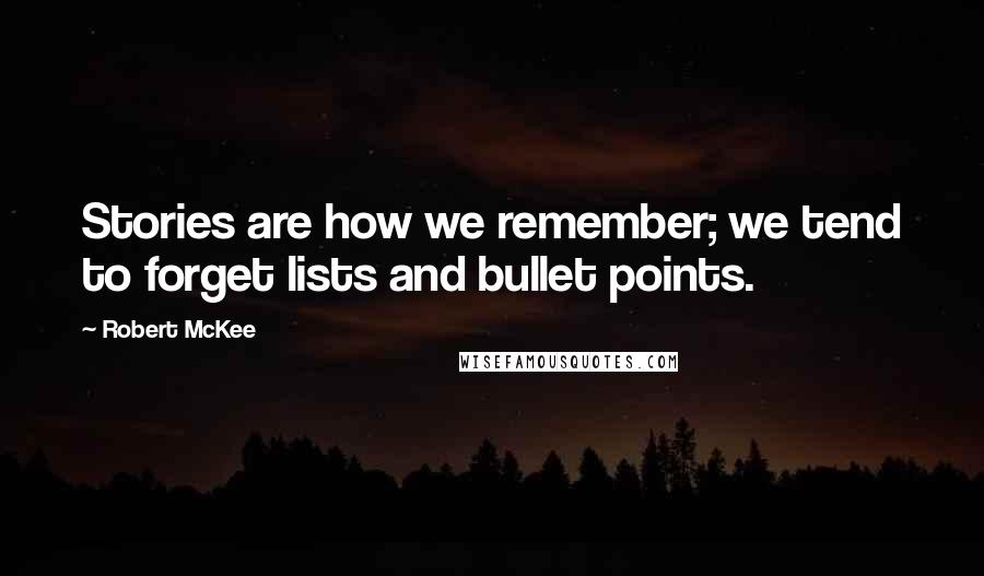 Robert McKee Quotes: Stories are how we remember; we tend to forget lists and bullet points.