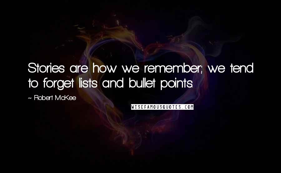 Robert McKee Quotes: Stories are how we remember; we tend to forget lists and bullet points.