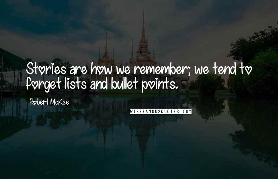 Robert McKee Quotes: Stories are how we remember; we tend to forget lists and bullet points.